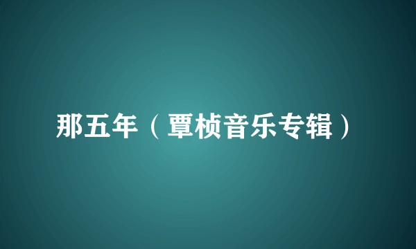 那五年（覃桢音乐专辑）