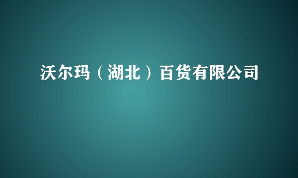 沃尔玛（湖北）百货有限公司