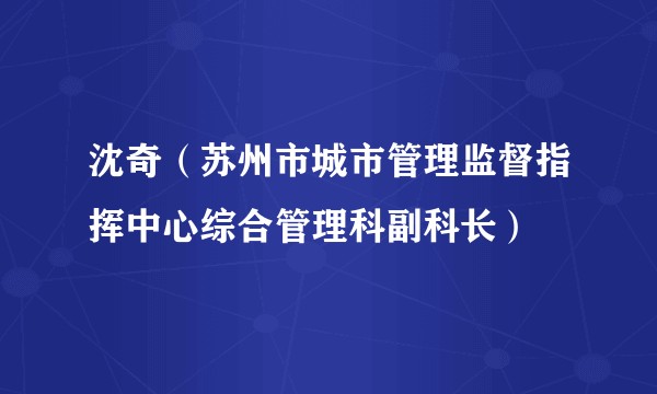 沈奇（苏州市城市管理监督指挥中心综合管理科副科长）