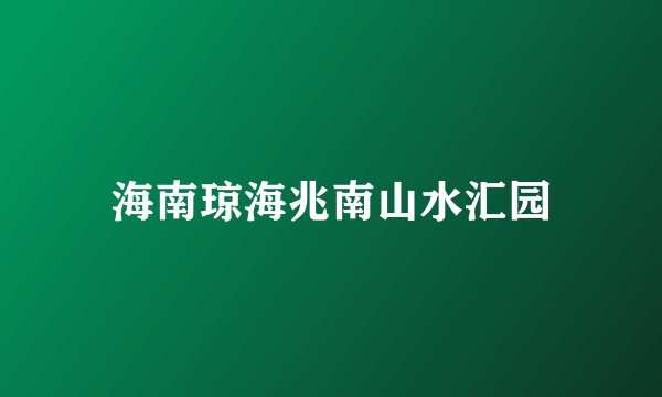 海南琼海兆南山水汇园