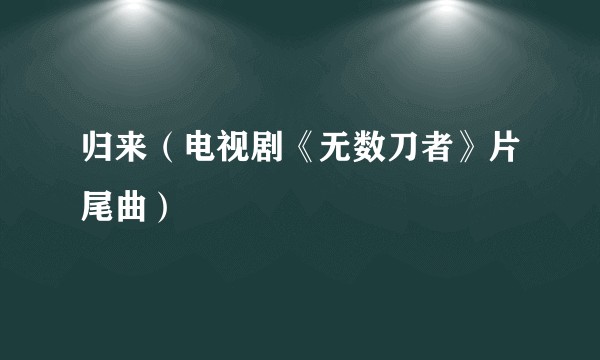归来（电视剧《无数刀者》片尾曲）