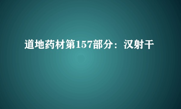 道地药材第157部分：汉射干