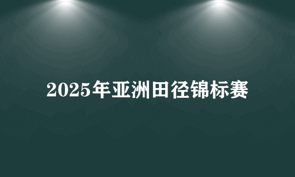 2025年亚洲田径锦标赛