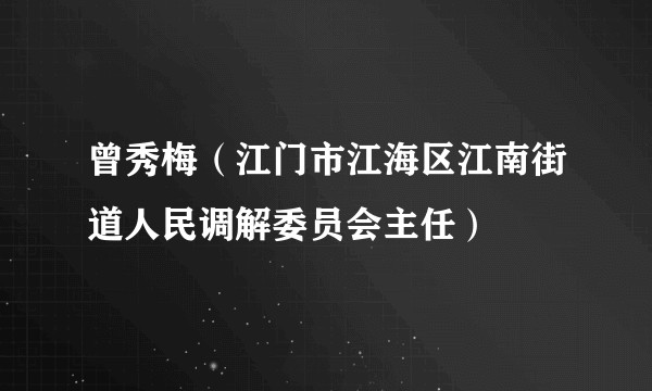 曾秀梅（江门市江海区江南街道人民调解委员会主任）