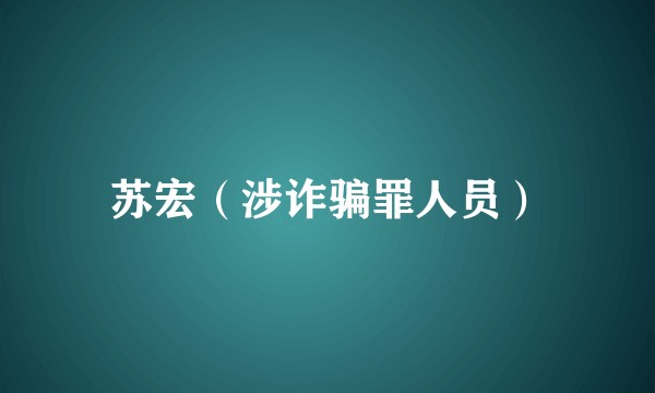 苏宏（涉诈骗罪人员）