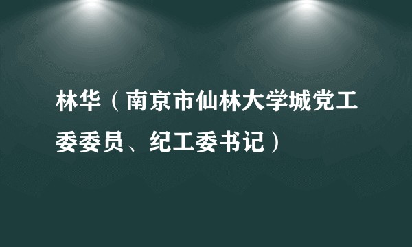林华（南京市仙林大学城党工委委员、纪工委书记）