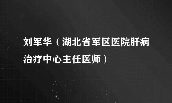 刘军华（湖北省军区医院肝病治疗中心主任医师）