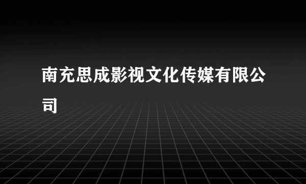 南充思成影视文化传媒有限公司