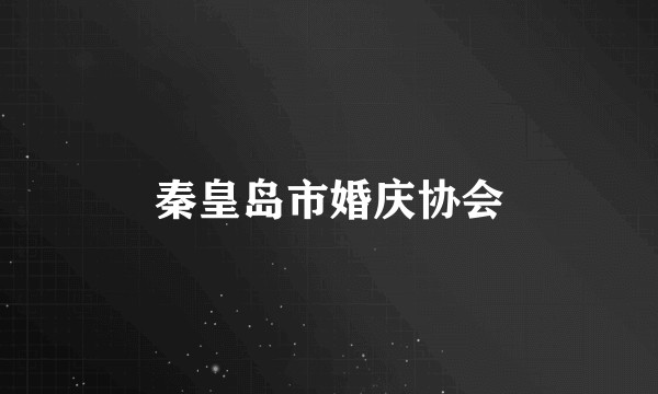 秦皇岛市婚庆协会