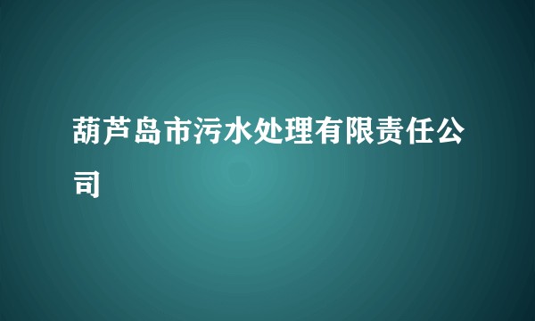葫芦岛市污水处理有限责任公司
