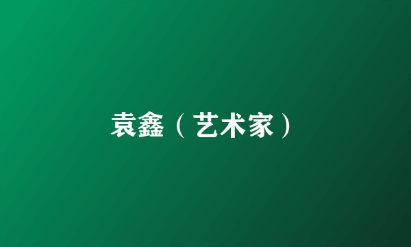 袁鑫（艺术家）