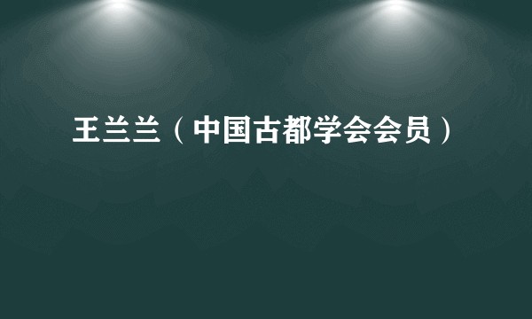 王兰兰(中国古都学会会员)