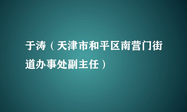 于涛（天津市和平区南营门街道办事处副主任）