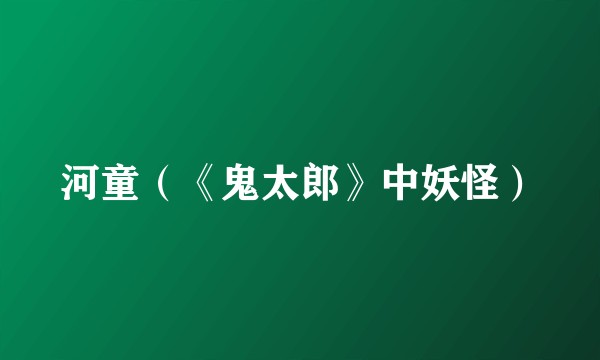 河童（《鬼太郎》中妖怪）
