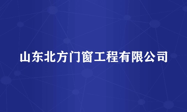 山东北方门窗工程有限公司