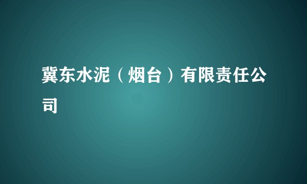 冀东水泥（烟台）有限责任公司