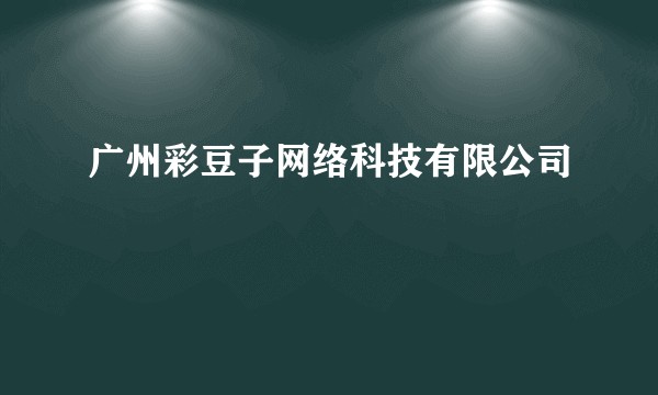 广州彩豆子网络科技有限公司