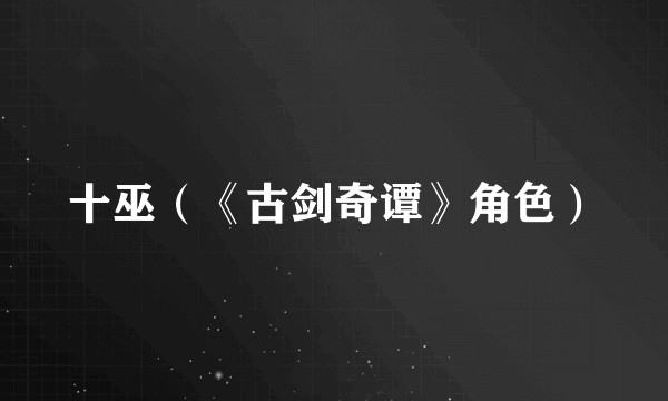 十巫（《古剑奇谭》角色）
