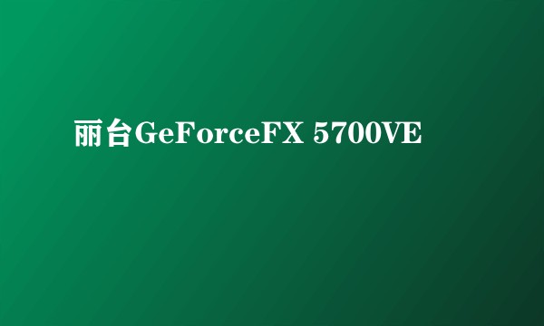 丽台GeForceFX 5700VE