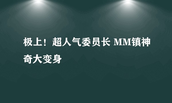 极上！超人气委员长 MM镇神奇大变身