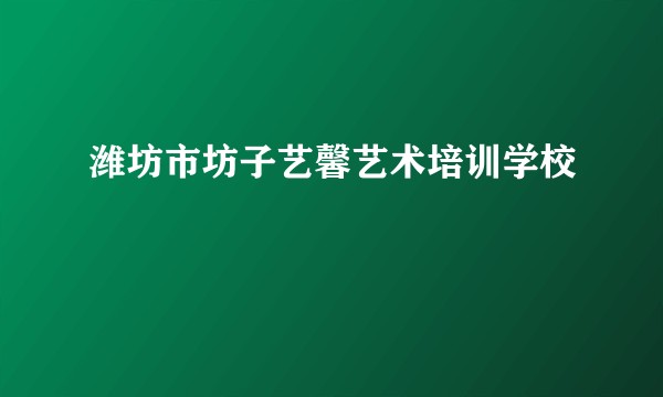 潍坊市坊子艺馨艺术培训学校