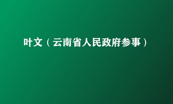 叶文（云南省人民政府参事）