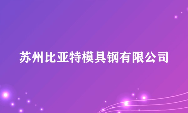 苏州比亚特模具钢有限公司