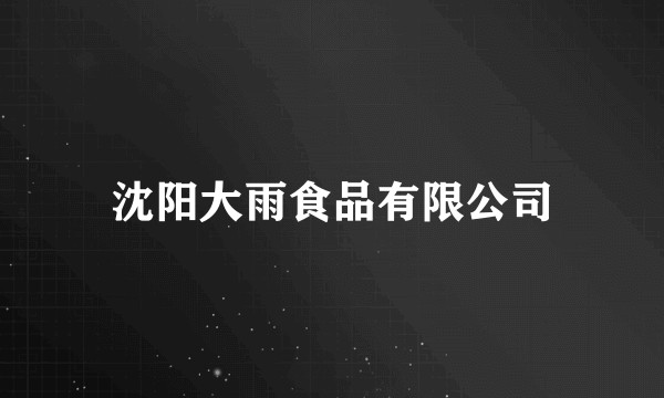 沈阳大雨食品有限公司