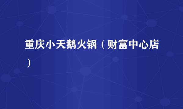 重庆小天鹅火锅（财富中心店）