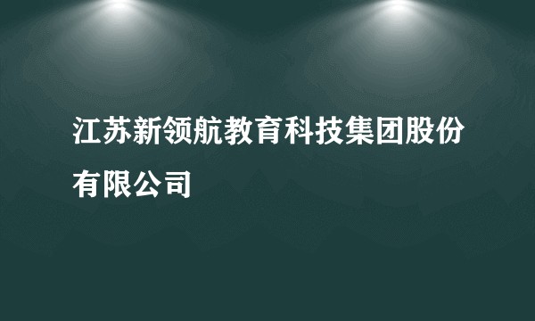 江苏新领航教育科技集团股份有限公司