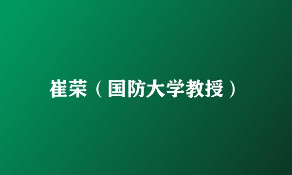 崔荣（国防大学教授）