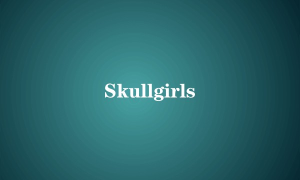Skullgirls