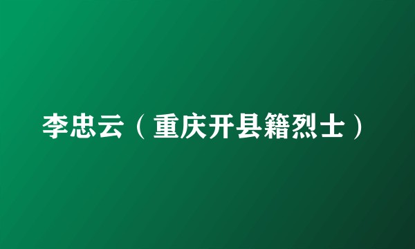 李忠云（重庆开县籍烈士）