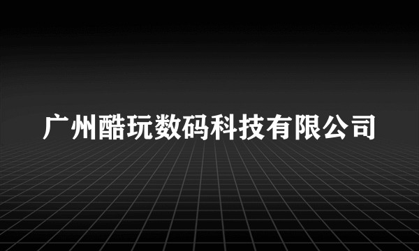 广州酷玩数码科技有限公司