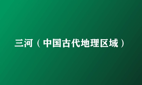 三河（中国古代地理区域）