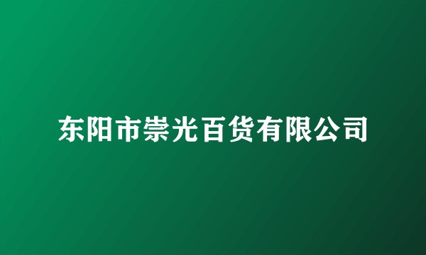 东阳市崇光百货有限公司