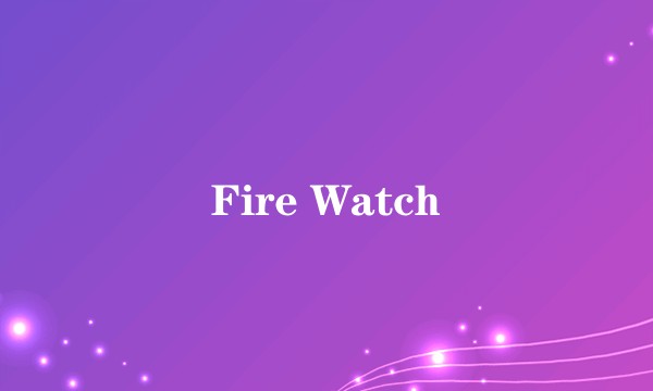 Fire Watch