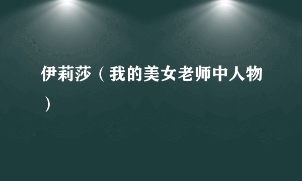 伊莉莎（我的美女老师中人物）