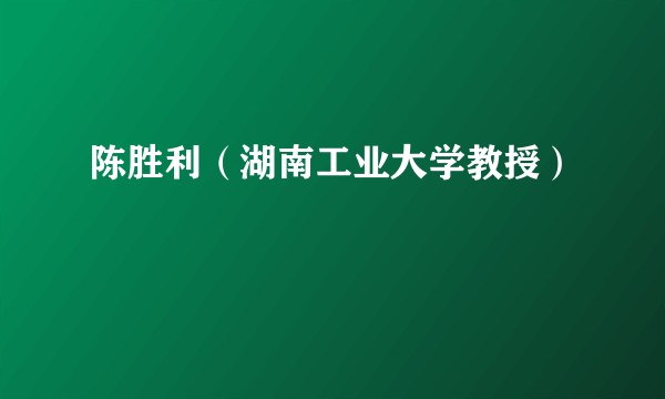 陈胜利（湖南工业大学教授）