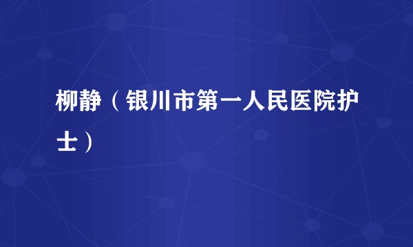 柳静（银川市第一人民医院护士）