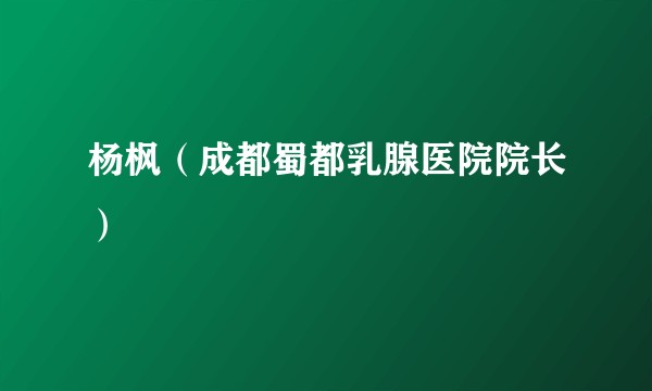 杨枫（成都蜀都乳腺医院院长）