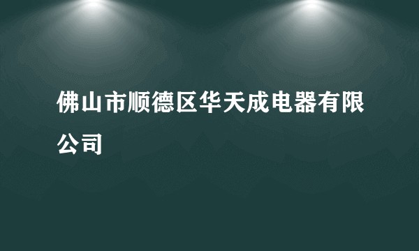 佛山市顺德区华天成电器有限公司