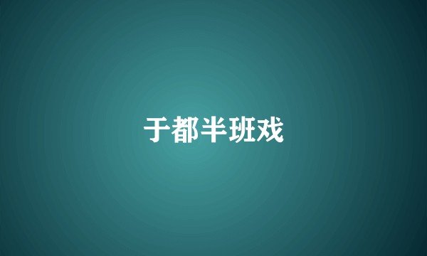 于都半班戏