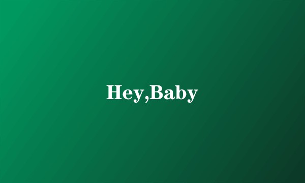 Hey,Baby