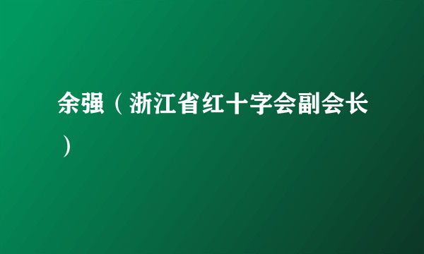 余强（浙江省红十字会副会长）