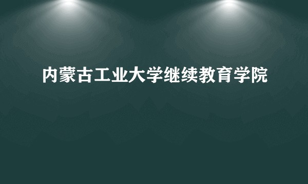 内蒙古工业大学继续教育学院