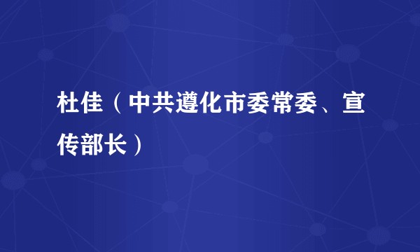 杜佳（中共遵化市委常委、宣传部长）