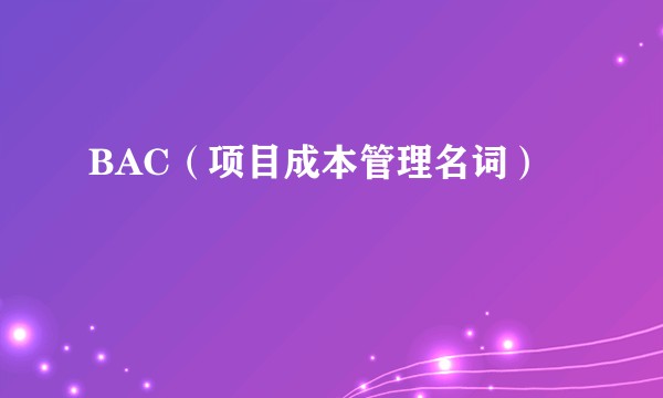 BAC（项目成本管理名词）