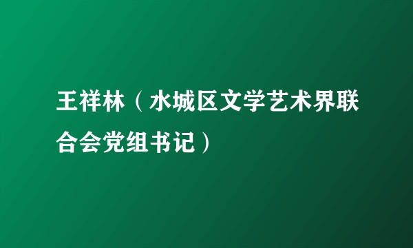 王祥林（水城区文学艺术界联合会党组书记）