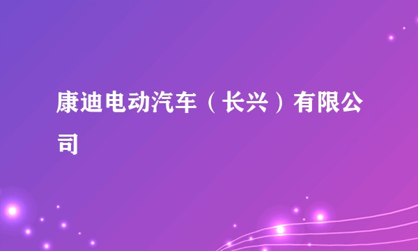康迪电动汽车（长兴）有限公司